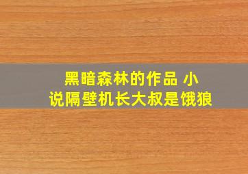 黑暗森林的作品 小说隔壁机长大叔是饿狼